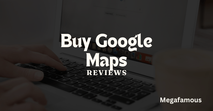 Buy Google Maps Reviews Now